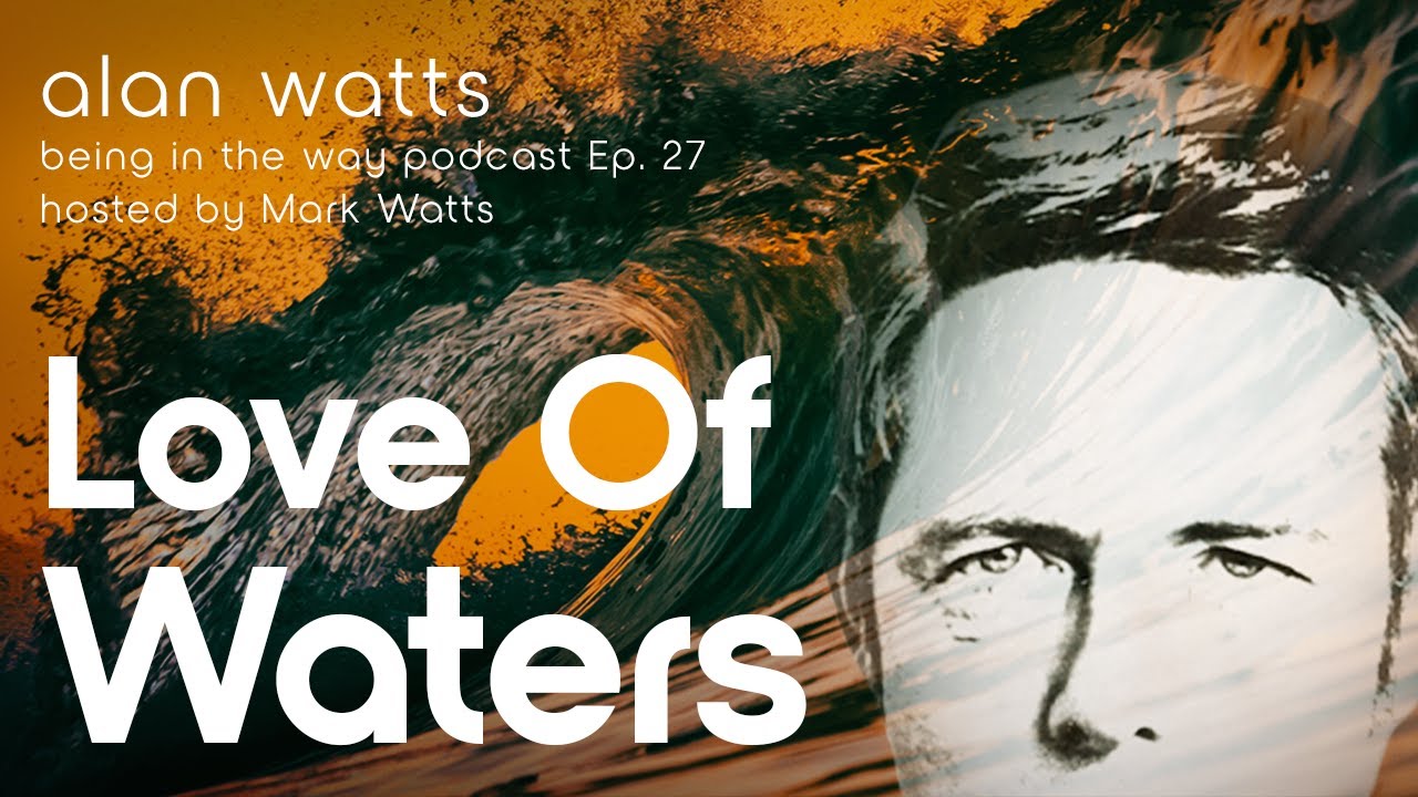 Alan Watts – Being in the Way – Ep. 27 – Love Of Waters
