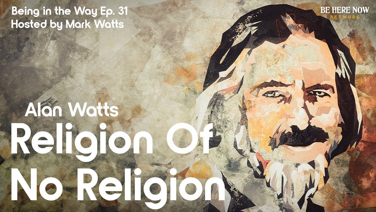 Alan Watts – Being in the Way – Ep. 31 – Religion of No Religion