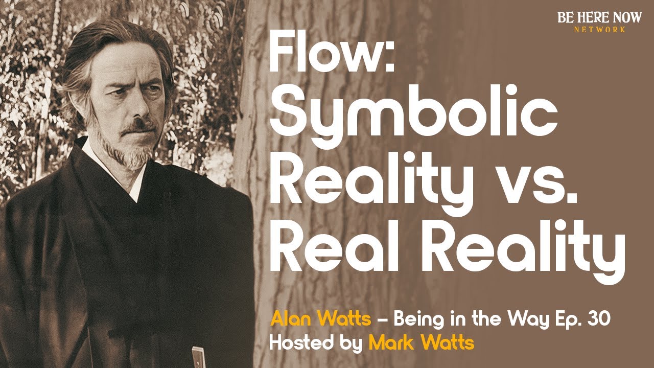 Alan Watts – Being in the Way – Ep. 30 – Flow: Symbolic Reality vs. Real Reality